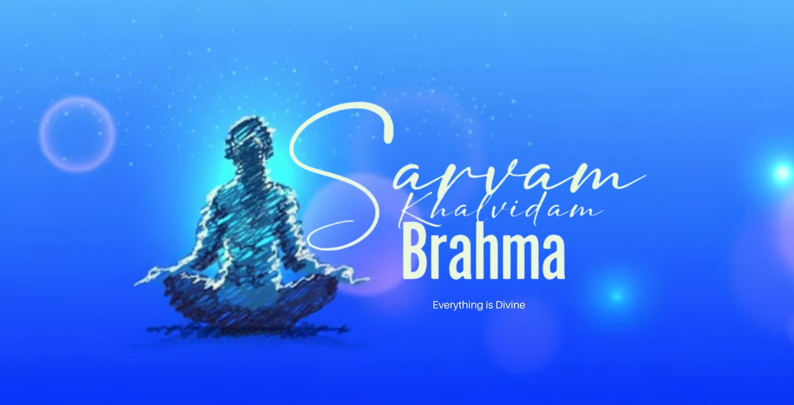 Sarvam Khalvidam Brahma – Everything is Divine